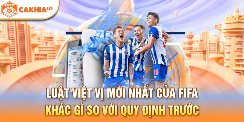 Luật việt vị mới nhất của FIFA khác gì so với quy định trước