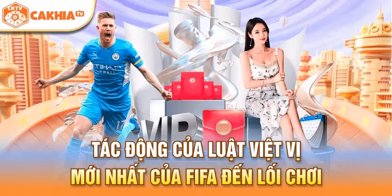 Tác động của luật việt vị mới nhất của FIFA đến lối chơi
