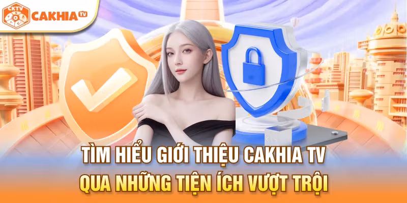 Tìm hiểu giới thiệu Cakhia TV qua những tiện ích vượt trội