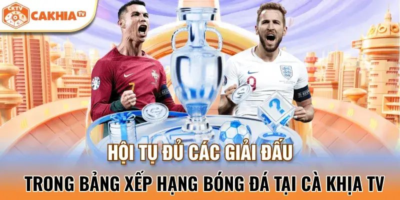 Hội tụ đủ các giải đấu trong BXH bóng đá Cakhia