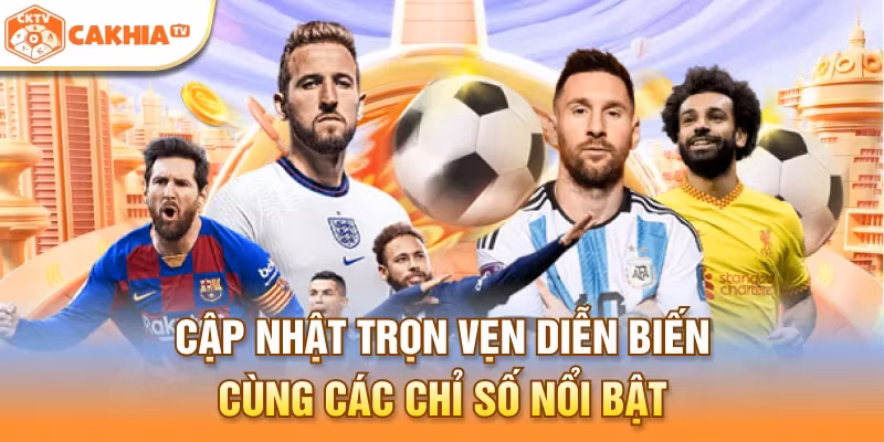 Cập nhật trọn vẹn diễn biến cùng các chỉ số nổi bật