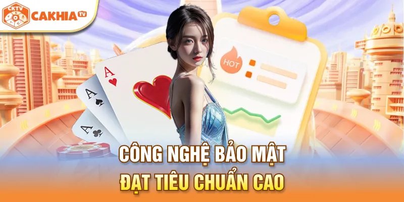 Công nghệ bảo mật đạt tiêu chuẩn cao