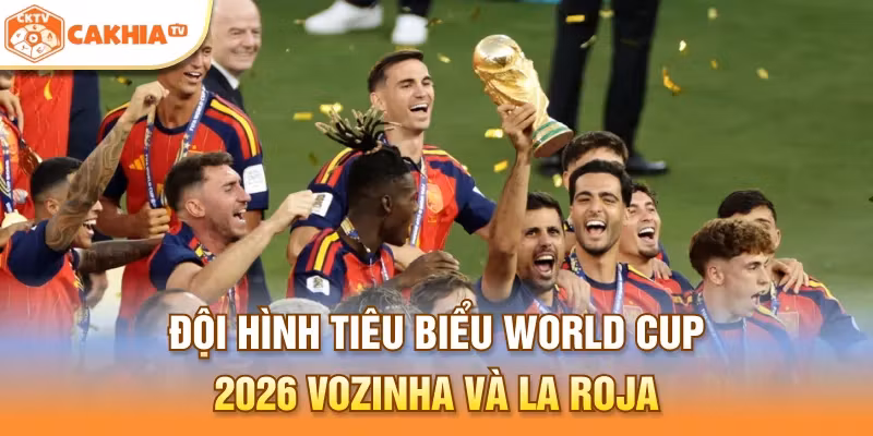 Đội hình tiêu biểu World Cup 2026 Vozinha và La Roja