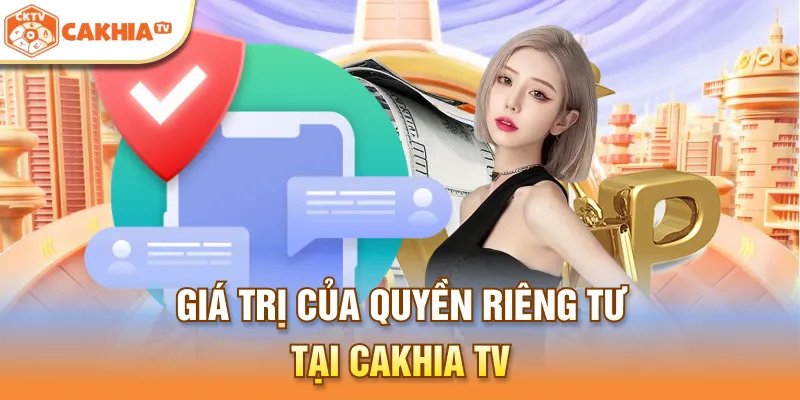 Giá trị của quyền riêng tư tại Cakhia TV