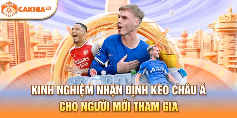 Kinh nghiệm nhận định kèo Châu Á cho người mới tham gia