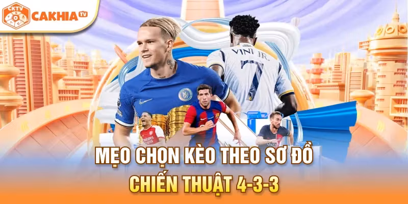 Mẹo chọn kèo theo sơ đồ chiến thuật 4-3-3
