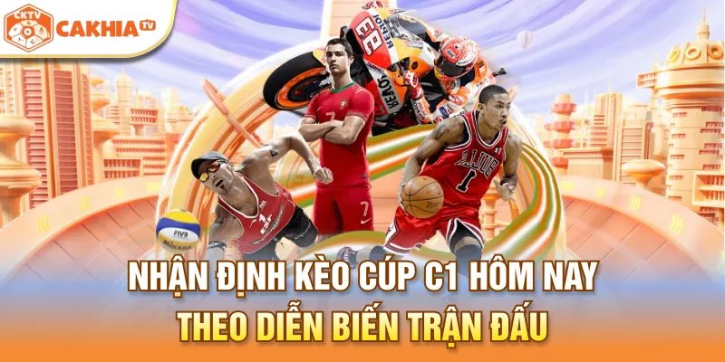 Nhận định kèo cúp C1 hôm nay theo diễn biến trận đấu