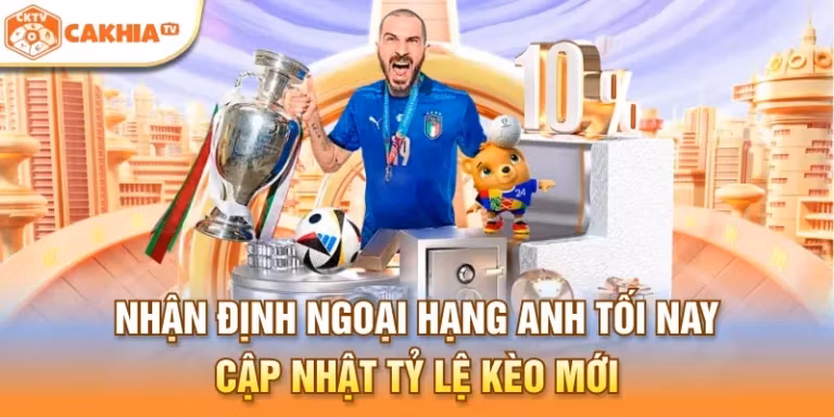 Nhận định Ngoại Hạng Anh tối nay - Cập nhật tỷ lệ kèo mới