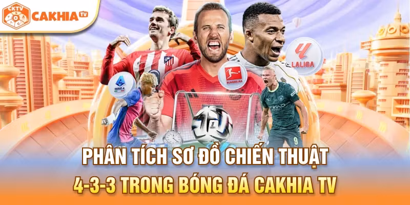 Phân tích sơ đồ chiến thuật 4-3-3 trong bóng đá Cakhia TV