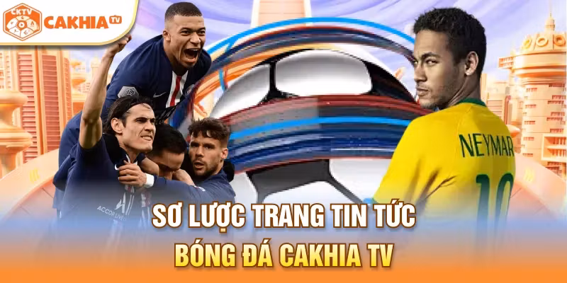 Sơ lược trang tin tức bóng đá Cakhia TV