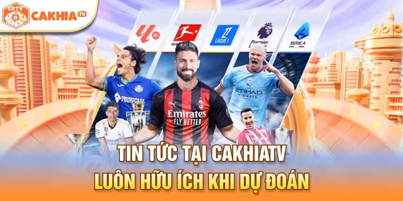 Tin tức tại Cakhiatv luôn hữu ích khi dự đoán