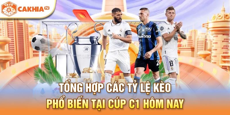 Tổng hợp các tỷ lệ kèo phổ biến tại cúp C1 hôm nay