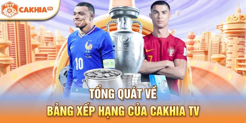 Tổng quát về bảng xếp hạng của Cakhia TV