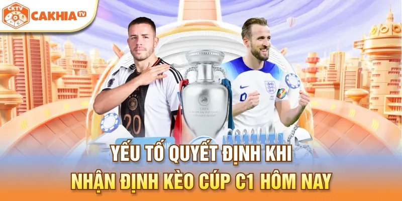 Yếu tố quyết định khi nhận định kèo cúp C1 hôm nay 